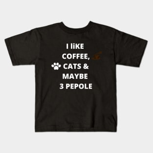 coffee funny quote gift idea : i like coffee , cats and maybe 3 pepole Kids T-Shirt